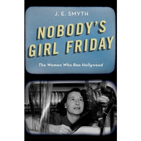 Nobody''s Girl Friday: The Women Who Ran Hollywood Hardcover, Oxford University Press, USA