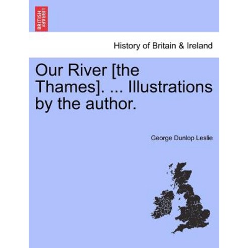 Our River [The Thames]. ... Illustrations by the Author. Paperback, British Library, Historical Print Editions