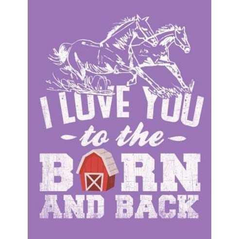 I Love You to the Barn and Back Notebook Wide Ruled: 101 Sheets / 202 Pages Paperback, Createspace Independent Publishing Platform