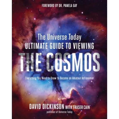 The Universe Today Ultimate Guide to Viewing the Cosmos: Everything You Need to Know to Become an Amateur Astronomer Hardcover, Page Street Publishing