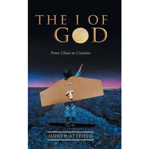 The I of God: From Chaos to Creation Hardcover, Balboa Press
