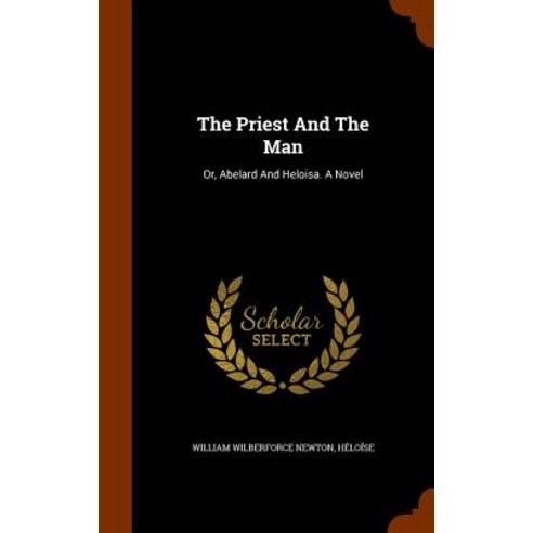 The Priest and the Man: Or Abelard and Heloisa. a Novel Hardcover, Arkose Press