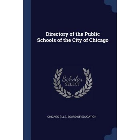 Directory of the Public Schools of the City of Chicago Paperback, Sagwan Press