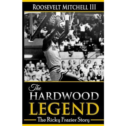 The Hardwood Legend: The Ricky Frazier Story Paperback, Createspace Independent Publishing Platform