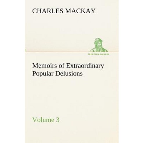 Memoirs of Extraordinary Popular Delusions - Volume 3 Paperback, Tredition Classics