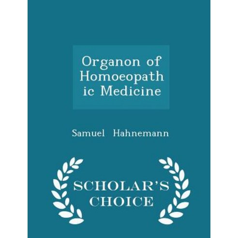Organon of Homoeopathic Medicine - Scholar''s Choice Edition Paperback
