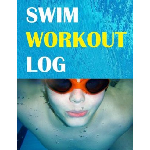 Swim Workout Log: Track Performance with Your Swim Workout Log Paperback, Createspace