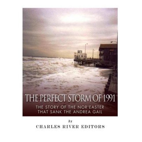 The Perfect Storm of 1991: The Story of the Nor''easter That Sank the Andrea Gail Paperback, Createspace Independent Publishing Platform