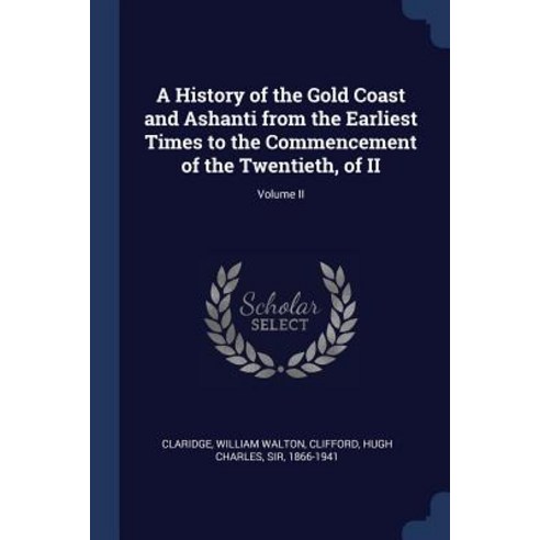A History of the Gold Coast and Ashanti from the Earliest Times to the Commencement of the Twentieth of II; Volume II Paperback, Sagwan Press