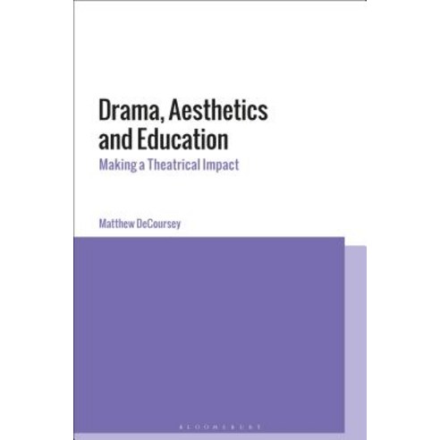 Drama Aesthetics and Education: Making a Theatrical Impact Hardcover, Bloomsbury Academic