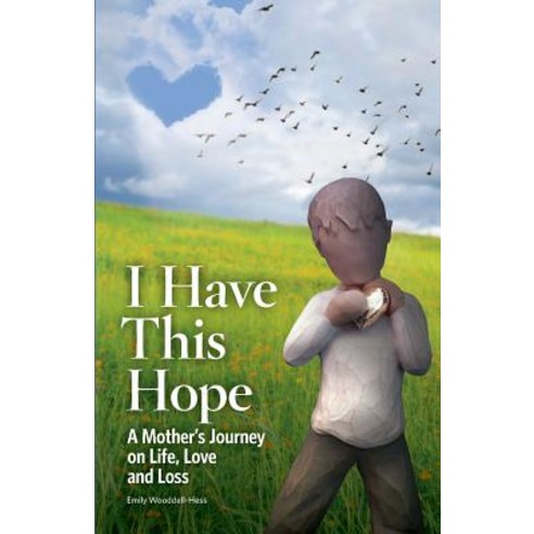 I Have This Hope: A Mother''s Journey on Life Love and Loss Paperback, Createspace Independent Publishing Platform