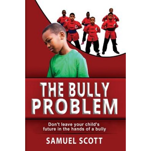 The Bully Problem: Don''t Leave Your Child''s Future in the Hands of a Bully Paperback, Full Circle Martial Arts Academy Corp