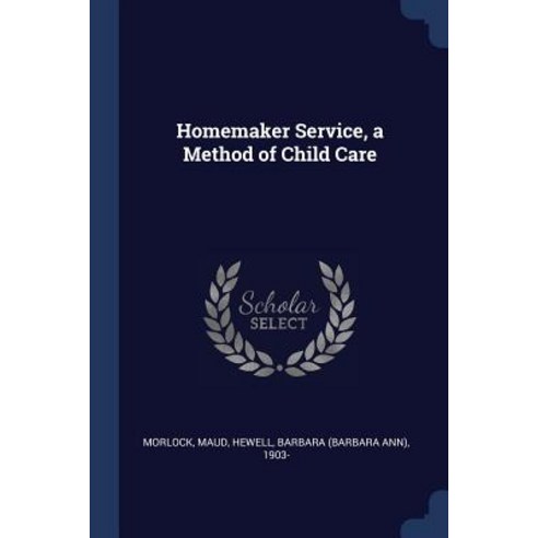Homemaker Service a Method of Child Care Paperback, Sagwan Press