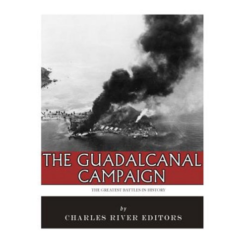 The Greatest Battles in History: The Guadalcanal Campaign Paperback, Createspace Independent Publishing Platform