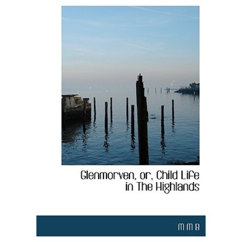 Glenmorven Or Child Life in the Highlands Hardcover, BiblioLife