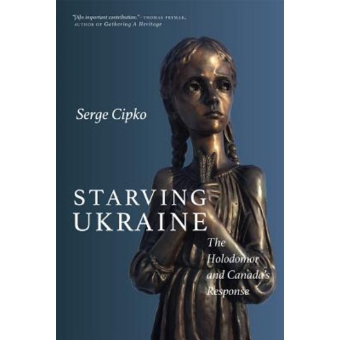 Starving Ukraine: The Holodomor and Canada''s Response Paperback, University of Regina Press
