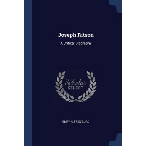 Joseph Ritson: A Critical Biography Paperback, Sagwan Press