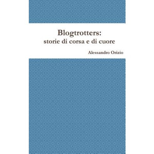 Blogtrotters Storie Di Corsa E Di Cuore Hardcover, Lulu.com