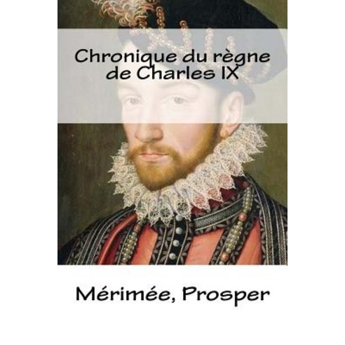 Chronique Du Regne de Charles IX Paperback, Createspace Independent Publishing Platform