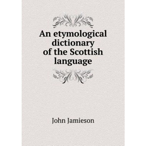 An Etymological Dictionary of the Scottish Language Paperback, Book on Demand Ltd.