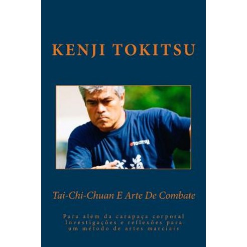 Tai-Chi-Chuan E Art de Combate: Para Alem Da Carapaca Corporal Paperback, Createspace Independent Publishing Platform
