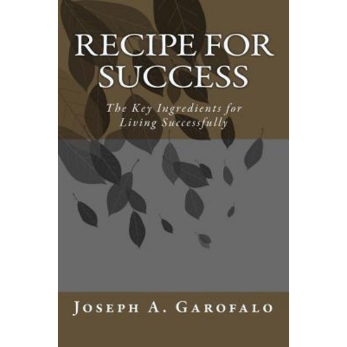 Recipe for Success: The Key Ingredients for Living Successfully Paperback, Createspace Independent Publishing Platform