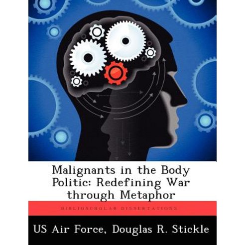 Malignants in the Body Politic: Redefining War Through Metaphor Paperback, Biblioscholar