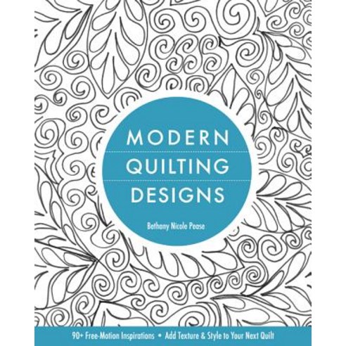 Modern Quilting Designs: 90+ Free-Motion Inspirations- Add Texture & Style to Your Next Quilt Paperback, C&T Publishing