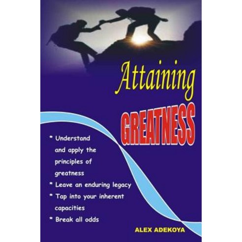 Attaining Greatness: Understand and Apply Principles of Greatness Paperback, Createspace Independent Publishing Platform