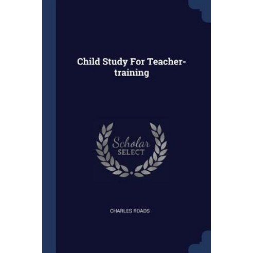 Child Study for Teacher-Training Paperback, Sagwan Press