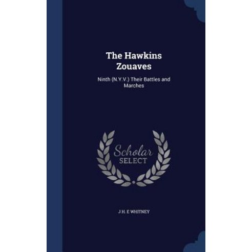 The Hawkins Zouaves: Ninth (N.Y.V.) Their Battles and Marches Hardcover, Sagwan Press