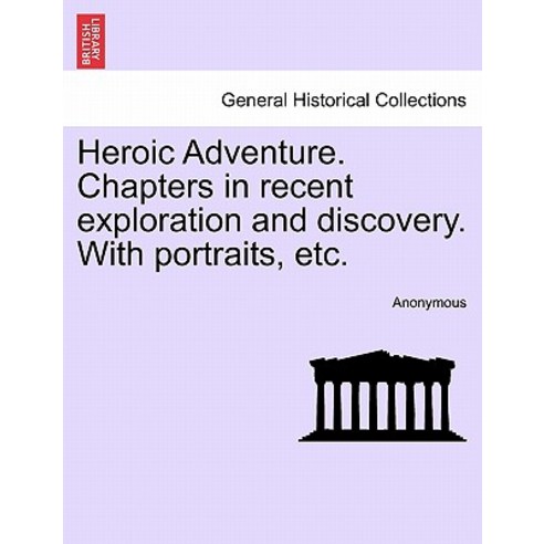 Heroic Adventure. Chapters in Recent Exploration and Discovery. with Portraits Etc. Paperback, British Library, Historical Print Editions
