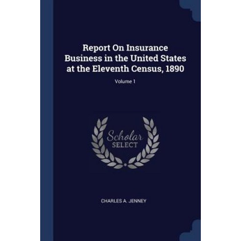 Report on Insurance Business in the United States at the Eleventh Census 1890; Volume 1 Paperback, Sagwan Press