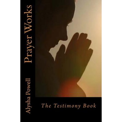 Prayer Works: The Testimony Book Paperback, Createspace Independent Publishing Platform