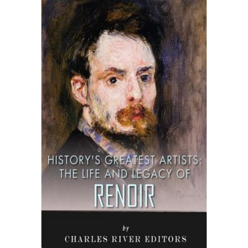 History''s Greatest Artists: The Life and Legacy of Renoir Paperback, Createspace Independent Publishing Platform