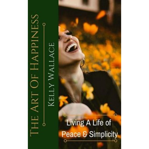 The Art of Happiness: Living a Life of Peace and Meaning Paperback, Createspace Independent Publishing Platform