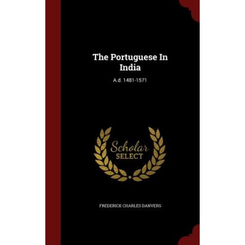 The Portuguese in India: A.D. 1481-1571 Hardcover, Andesite Press