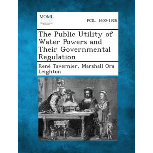 The Public Utility of Water Powers and Their Governmental Regulation Paperback, Gale, Making of Modern Law
