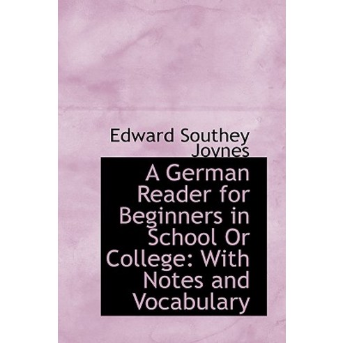 A German Reader for Beginners in School or College: With Notes and Vocabulary Hardcover, BiblioLife