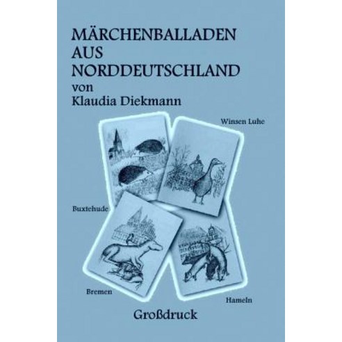 Maerchenballaden Aus Norddeutschland: Vier Weltbekannte Maerchen in Reimen Nacherzaehlt Paperback, Createspace Independent Publishing Platform