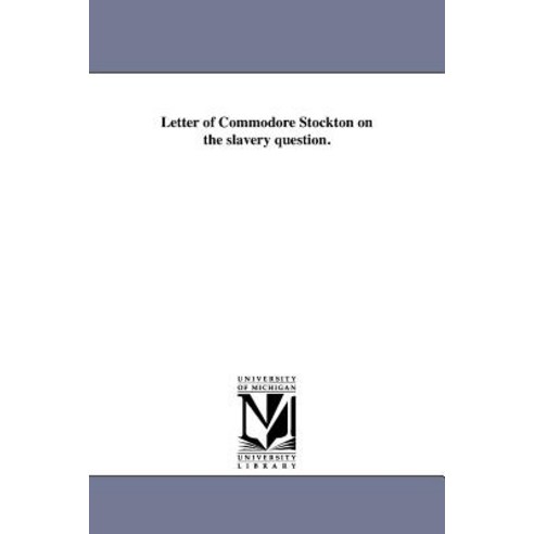 Letter of Commodore Stockton on the Slavery Question. Paperback, University of Michigan Library