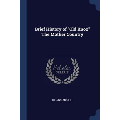 Brief History of Old Knox the Mother Country Paperback, Sagwan Press