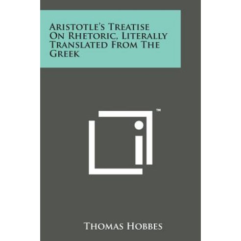 Aristotle''s Treatise on Rhetoric Literally Translated from the Greek Paperback, Literary Licensing, LLC