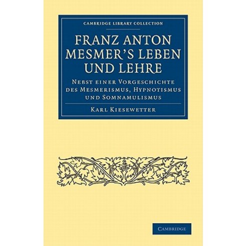 Franz Anton Mesmer`s Leben und Lehre, Cambridge University Press