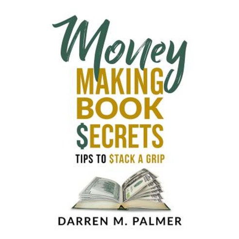 Money Making Book Secrets: Tips to Stack a Grip Paperback, Createspace Independent Publishing Platform