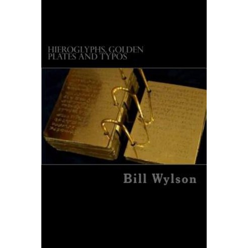Hieroglyphs Golden Plates and Typos: How Corrections in the Book of Mormon Prove Its Authenticity Paperback, Broken Hill Publications