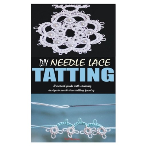 (영문도서) DIY Needle Lace Tatting: Practical guide with stunning design to needle lace tatting jewelry Paperback