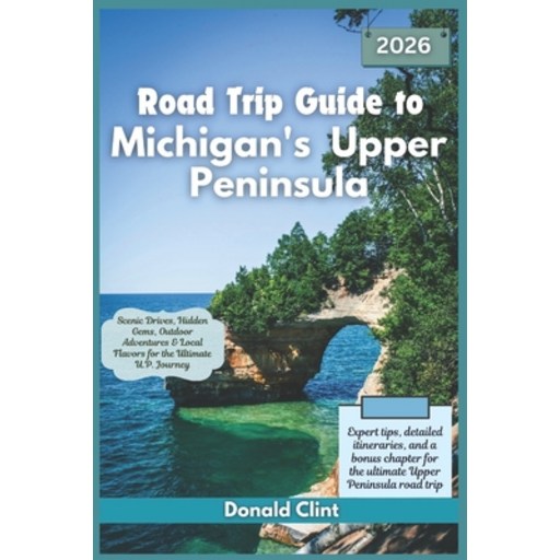 (영문도서)Road Trip Guide to Michigan's Upper Peninsula 2026: Scenic Drives, Hidden Gems,..., Paperback