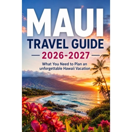 (영문도서)Maui Travel Guide 2026-2027: What You Need to Plan an Unforgettable Hawaii Vacation, Paperback