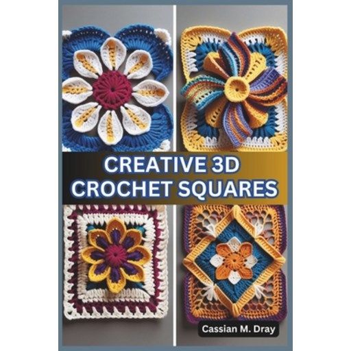 (영문도서) Creative 3D Crochet Squares: 20 Patterns for Pop-Up Granny Squares Textured Cr... Paperback